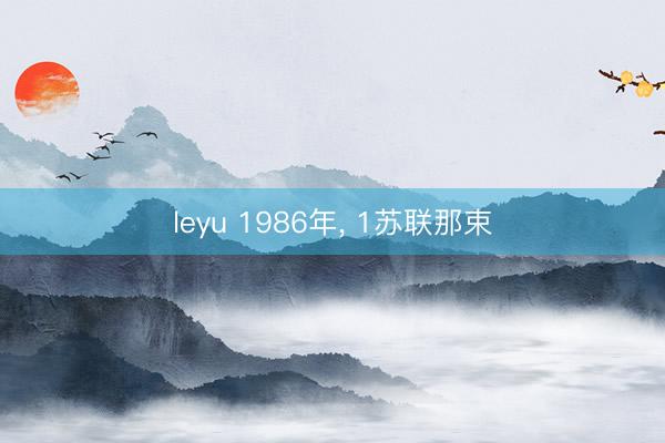 leyu 1986年， 1苏联那束